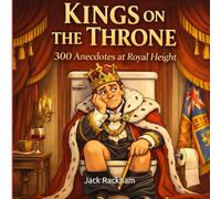 KINGS ON THE THRONE: 300 Anecdotes at Royal Height