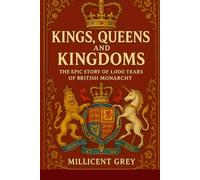 KINGS, QUEENS AND KINGDOMS: The Epic Story of 1000 Years of British Monarchy