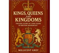 KINGS, QUEENS AND KINGDOMS: The Epic Story of 1000 Years of British Monarchy