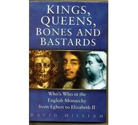 Kings, Queens, Bones and Bastards - Who's Who in the English Monarchy from Egbert to Elizabeth II [British Edition]