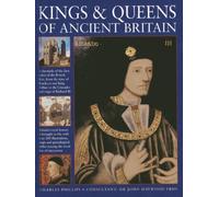 Kings & Queens of Ancient Britain: A Chronicle Of The First Rulers Of The British Isles, From The Time Of Boudicca And King Arthur To The Crusades And The Reign Of Richard III