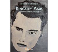 Kingsley Amis. Dalla rivolta al silenzio, Maura Mantellino, 2015, Youcanprint