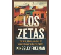 Kingsley Freema Los Zetas: The Rise, Reign, and Fall of Mexico’s Mos (Tascabile)