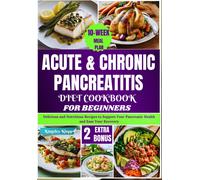 Acute & Chronic Pancreatitis Diet Cookbook for Beginners: Delicious and Nutritious Recipes to Support Your Pancreatic Health and Ease Your Recovery