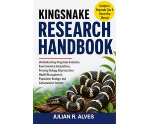 KINGSNAKE RESEARCH HANDBOOK: Understanding Kingsnake Evolution, Environmental Adaptations, Feeding Biology, Reproduction, Health Management, Population Ecology, and Conservation Science