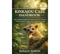 KINKAJOU CARE HANDBOOK: The Complete Kinkajou Care Guide: Expert Tips on Nutrition, Housing, Behavior, Health, and Enrichment for a Happy, Healthy Pet.