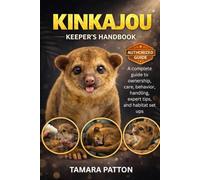 KINKAJOU KEEPER’S HANDBOOK: A complete guide to ownership, care, behavior, handling, expert tips, and habitat set ups