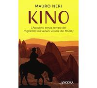 Kino. L'apostolo senza tempo dei migrantes messicani vittime del muro