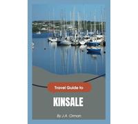 Kinsale Travel Guide: Discover the Charm, History, and Flavors of Ireland’s Coastal Gem