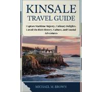 KINSALE TRAVEL GUIDE: Explore Maritime Majesty, Culinary Delights, Unveil the Rich History, Culture, and Coastal Adventures
