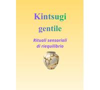 Kintsugi gentile: Rituali sensoriali per calma, riequilibrio e benessere -...