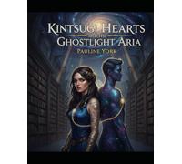 Kintsugi Hearts And The Ghostlight Aria