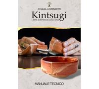 Kintsugi, l’arte di riparare con l’oro. Manuale tecnico di Chiara Lorenzetti,