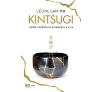 Kintsugi. L'arte segreta di riparare la vita - Santini Céline