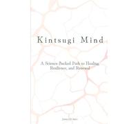Kintsugi Mind: A Science-Backed Path to Healing, Resilience, and Renewal
