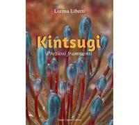 Kintsugi. Preziosi frammenti - Liberti Lorena