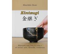 Kintsugi. Riparare con l'oro le cose e sé stessi: arte, filosofia, resilienza