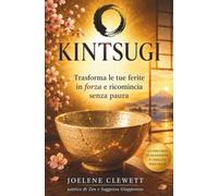 KINTSUGI Saggezza Giapponese L’arte giapponese di trasformare le ferite in forza, resilienza e rinascita