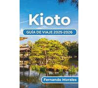Kioto GUÍA DE VIAJE 2025-2026: Experimente la rica cultura, los lugares emblemáticos atemporales y las experiencias locales