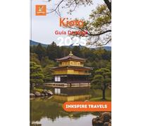 Kioto Guía De Viaje 2025: Descubra tesoros ocultos y experimente un relato exhaustivo y curado de la ciudad más enigmática de Japón.