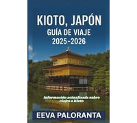 KIOTO, JAPÓN GUÍA DE VIAJE 2025-2026: Descubre los templos más icónicos, la cultura tradicional japonesa, la gastronomía local y consejos prácticos para una experiencia inolvidable en Kioto