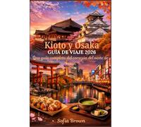 Kioto y Osaka GUÍA DE VIAJE 2026