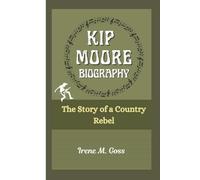KIP MOORE BIOGRAPHY: The Story of a Country Rebel
