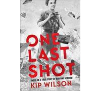 Kip Wilson One Last Shot: Based on a True Story of Wartime He (Copertina rigida)
