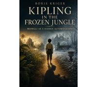 KIPLING IN THE FROZEN JUNGLE: MOWGLI AS A HIDDEN AUTOBIOGRAPHY