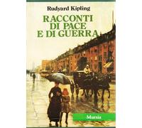 Kipling,Rudyard. - Racconti di pace e di guerra. Azioni e reazioni, creature.
