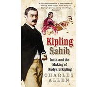 Kipling Sahib: India and the Making of Rudyard Kipling 1865-1900