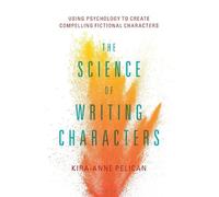 Kira-Anne Pelican The Science of Writing Characters (Tascabile)