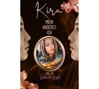 KIRA - MEIN ANDERES ICH - TEIL IV: Ein Geheimnis, eine Liebe, eine Prise Erotik und Leidenschaft