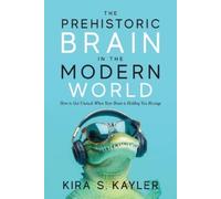 The Prehistoric Brain in the Modern World: How to Get Unstuck When Your Brain is Holding You Hostage