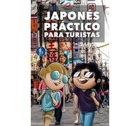 JAPONÉS PRÁCTICO PARA TURISTAS: Lo más básico, justo y funcional para hablar japonés