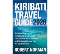 KIRABATI TRAVEL GUIDE 2026: A Refined Manual to Remote Island Retreats, Pristine Beaches, Cultural Immersion, and Sustainable Luxury in the South Pacific