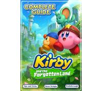 Kirby and the Forgotten Land Complete Guide & Walkthrough (Latest Updated) : Boss Battles, Collectibles, Abilities, Secrets, Maps & 100% Completion