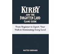 KIRBY AND THE FORGOTTEN LAND GAME GUIDE: From Beginner to Expert, Your Path to Dominating Every Level