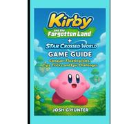 Kirby and the forgotten land + star crossed world Game Guide: Conquer Floating Isles, Tips, Tricks, and Epic Challenges