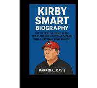 Kirby Smart Biography: The Defensive Mind Who Transformed Georgia Football into a National Powerhouse