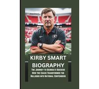 KIRBY SMART BIOGRAPHY: The Journey to Georgia’s Success How the Coach Transformed the Bulldogs into National Contenders