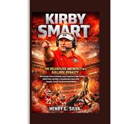 Kirby Smart: The Relentless Architect of Bulldog Dynasty - How Georgia’s Record-Breaking Coach Conquered College Football, Defied Critics, and Built a ... Triumphs, Turmoil, and Unmatched Ambition