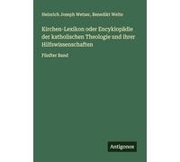 Kirchen-Lexikon oder Encyklopädie der katholischen Theologie und ihrer Hilfswissenschaften: Fünfter Band