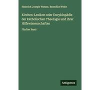 Kirchen-Lexikon oder Encyklopädie der katholischen Theologie und ihrer Hilfswissenschaften: Fünfter Band