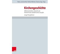 Kirchengeschichte: Selbstverständnis, Zukunft und Herkunft einer akademischen Disziplin. Junge Perspektiven: Band 127