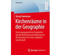 Kirchenräume in der Geographie: Eine neopragmatische Perspektive auf die Bedeutung und Nutzung von Kirchenräumen in einer säkularen Gesellschaft