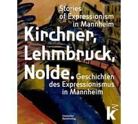 Kirchner, Lehmbruck, Nolde: Stories of Expressionism in Mannheim. Geschichten Des Expressionismus in Mannheim