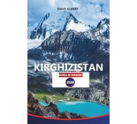 KIRGHIZISTAN GUIDA DI VIAGGIO 2026: Esplora montagne maestose, laghi nascosti, cultura nomade e luoghi avventurosi