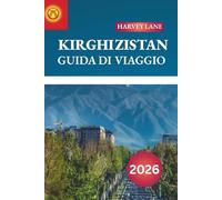 KIRGHIZISTAN GUIDA DI VIAGGIO 2026: Scopri gemme nascoste, monumenti storici, consigli di viaggio ed esperienze di vacanza indimenticabili