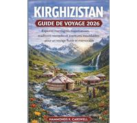 KIRGHIZISTAN GUIDE DE VOYAGE 2026: Explorez des montagnes majestueuses, des traditions nomades et des aventures épiques pour un voyage fluide et mémorable